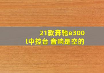 21款奔驰e300l中控台 音响是空的